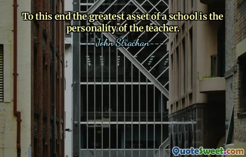 To this end the greatest asset of a school is the personality of the teacher.