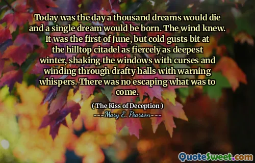 Today was the day a thousand dreams would die and a single dream would be born. The wind knew. It was the first of June, but cold gusts bit at the hilltop citadel as fiercely as deepest winter, shaking the windows with curses and winding through drafty halls with warning whispers. There was no escaping what was to come.