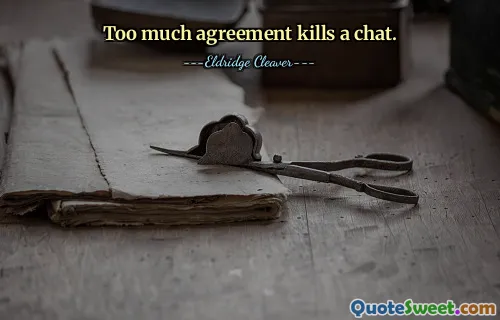 Too much agreement kills a chat.