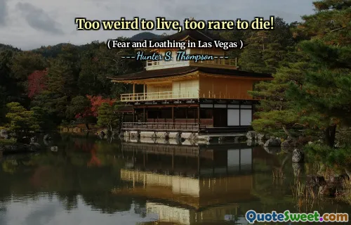 Too weird to live, too rare to die!