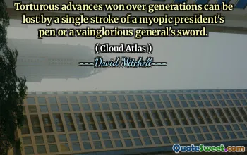 近视的总统的一挥笔或虚荣的将军的一剑，可能会毁掉几代人辛苦取得的进步。