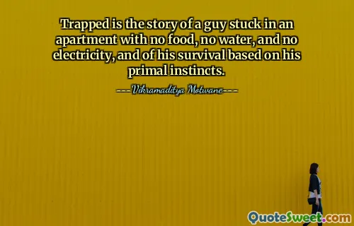 Trapped is the story of a guy stuck in an apartment with no food, no water, and no electricity, and of his survival based on his primal instincts.