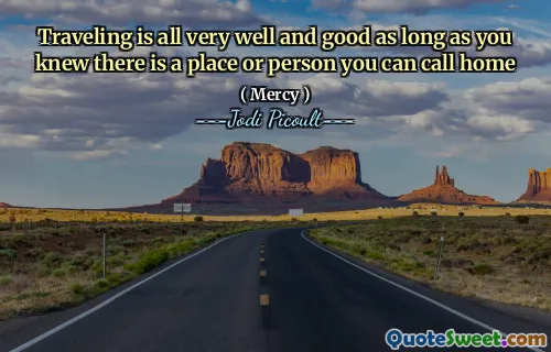 Traveling is all very well and good as long as you knew there is a place or person you can call home