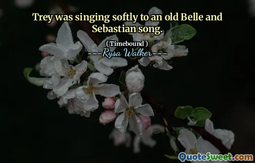 Trey was singing softly to an old Belle and Sebastian song.