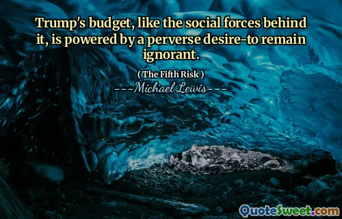 Trump's budget, like the social forces behind it, is powered by a perverse desire-to remain ignorant.