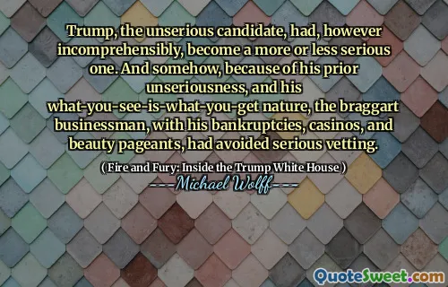 Trump, the unserious candidate, had, however incomprehensibly, become a more or less serious one. And somehow, because of his prior unseriousness, and his what-you-see-is-what-you-get nature, the braggart businessman, with his bankruptcies, casinos, and beauty pageants, had avoided serious vetting.
