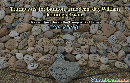 Trump was, for Bannon, a modern-day William Jennings Bryan.