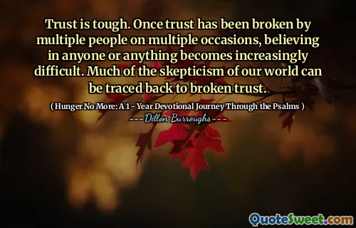 Trust is tough. Once trust has been broken by multiple people on multiple occasions, believing in anyone or anything becomes increasingly difficult. Much of the skepticism of our world can be traced back to broken trust.
