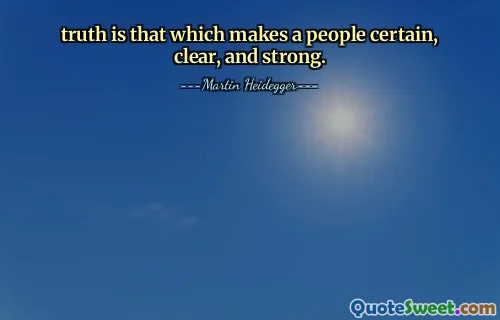 truth is that which makes a people certain, clear, and strong.
