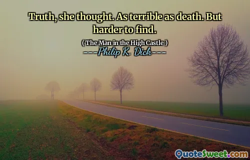 Truth, she thought. As terrible as death. But harder to find.