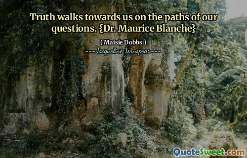 Truth walks towards us on the paths of our questions. {Dr. Maurice Blanche}