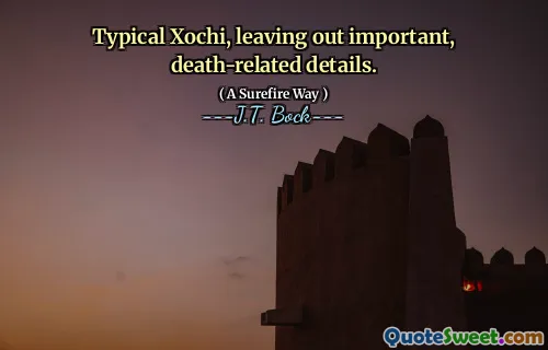 Typical Xochi, leaving out important, death-related details.