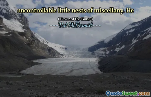 uncontrollable little nests of miscellany. He