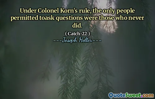 Под правлением полковника Корна единственными людьми разрешили задавать вопросы, были те, кто никогда не делал.