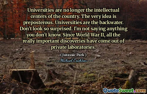 대학은 더 이상 국가의 지적 중심지가 아닙니다. 바로 그 아이디어는 터무니 없습니다. 대학은 역류입니다. 놀랍게 보이지 마십시오. 나는 당신이 모르는 것을 말하는 것이 아닙니다. 제 2 차 세계 대전 이후, 모든 중요한 발견은 개인 실험실에서 나왔습니다.
