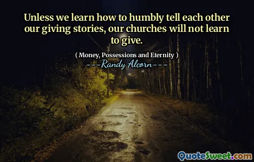 Unless we learn how to humbly tell each other our giving stories, our churches will not learn to give.