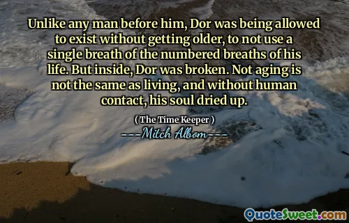 على عكس أي رجل من قبله ، تم السماح لدور بالوجود دون أن يكبروا ، حتى لا يستخدم نفسًا من الأنفاس المرقمة في حياته. ولكن في الداخل ، تم كسر دور. ليس الشيخوخة ليست هي نفسها المعيشة ، وبدون اتصال بشري ، جفت روحه.