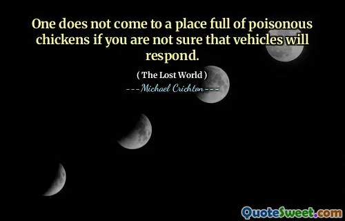 One does not come to a place full of poisonous chickens if you are not sure that vehicles will respond.