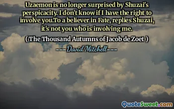 宇左卫门不再对修哉的洞察力感到惊讶。我不知道我是否有权利牵涉到你。 对于一个命运的信徒，树哉回答说，不是你牵涉到我。