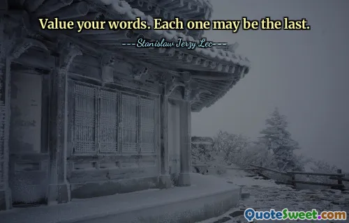 重视你的话。每一个都可能是最后一个。