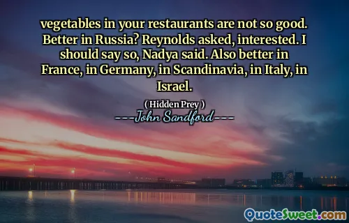 你们餐馆里的蔬菜不太好。俄罗斯更好？雷诺兹感兴趣地问道。我应该这么说，娜迪亚说。在法国、德国、斯堪的纳维亚、意大利、以色列也更好。