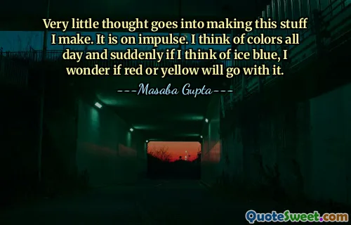 Very little thought goes into making this stuff I make. It is on impulse. I think of colors all day and suddenly if I think of ice blue, I wonder if red or yellow will go with it.