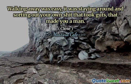 Plecarea a fost ușoară, a rămas în jur și a sortat -o propriul rahat care a luat guts, care te -a făcut bărbat.