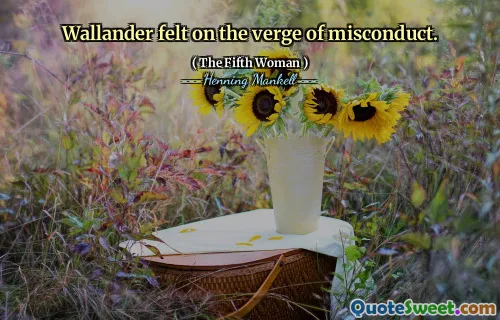 Wallander felt on the verge of misconduct.