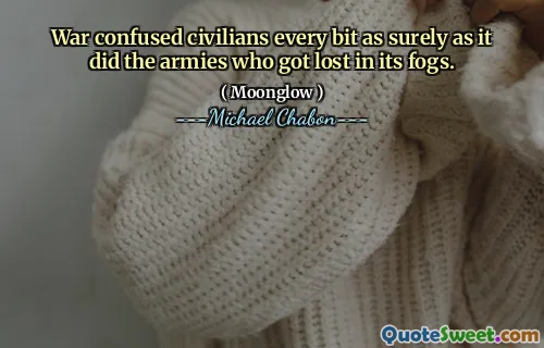 War confused civilians every bit as surely as it did the armies who got lost in its fogs.