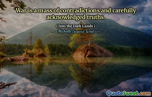 War is a mass of contradictions and carefully acknowledged truths.