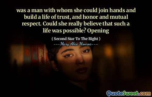 was a man with whom she could join hands and build a life of trust, and honor and mutual respect. Could she really believe that such a life was possible? Opening