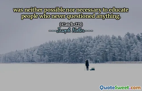 was neither possible nor necessary to educate people who never questioned anything.