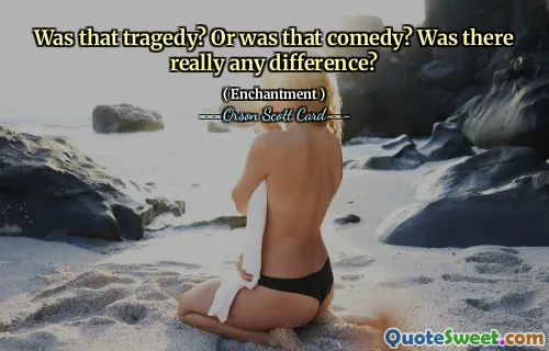 Was that tragedy? Or was that comedy? Was there really any difference?
