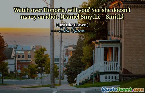 Watch over Honoria, will you? See she doesn't marry an idiot. {Daniel Smythe - Smith}