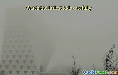 Watch the littlest kids carefully