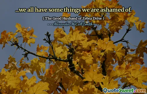 ...we all have some things we are ashamed of.