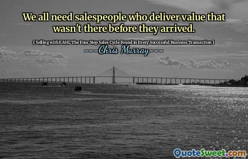 We all need salespeople who deliver value that wasn't there before they arrived.