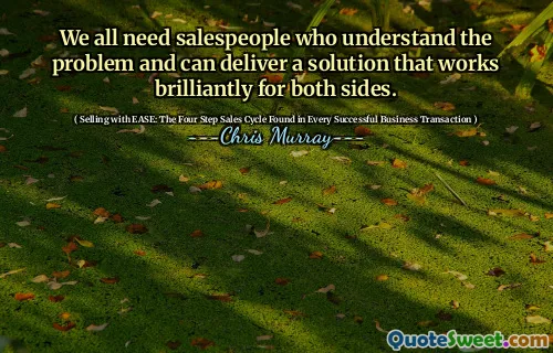 We all need salespeople who understand the problem and can deliver a solution that works brilliantly for both sides.