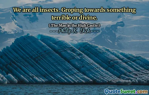 我们都是昆虫。朝着可怕或神圣的事物摸索。