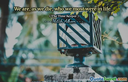 Siamo, mentre moriamo, chi eravamo di più nella vita ...