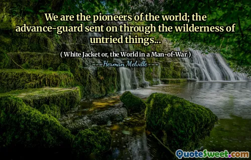 我们是世界的先驱。前进的保守物是通过未经尝试的事物的旷野派遣的...