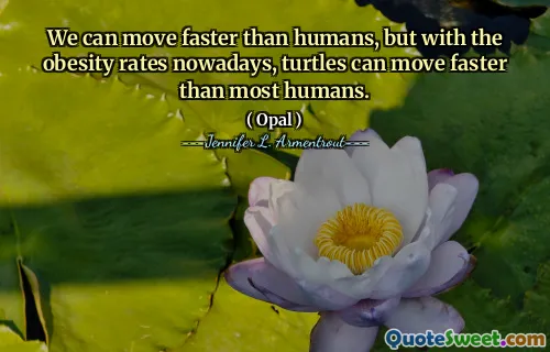 We can move faster than humans, but with the obesity rates nowadays, turtles can move faster than most humans.