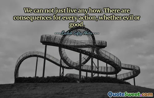 We can not just live any how. There are consequences for every action, whether evil or good.