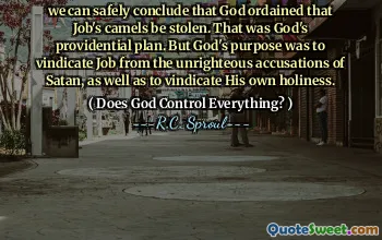 we can safely conclude that God ordained that Job's camels be stolen. That was God's providential plan. But God's purpose was to vindicate Job from the unrighteous accusations of Satan, as well as to vindicate His own holiness.