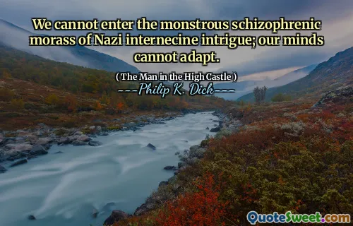 我们不能进入纳粹内在阴谋的可怕的精神分裂症。我们的思想无法适应。