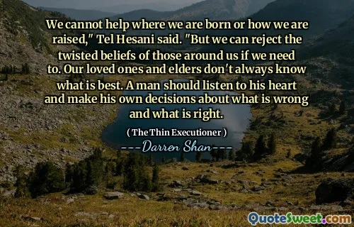 We cannot help where we are born or how we are raised," Tel Hesani said. "But we can reject the twisted beliefs of those around us if we need to. Our loved ones and elders don't always know what is best. A man should listen to his heart and make his own decisions about what is wrong and what is right.