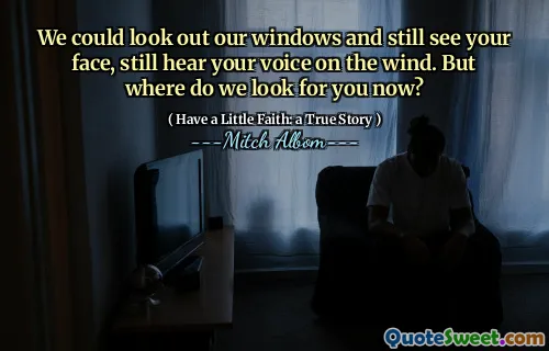 우리는 우리의 창문을보고 여전히 당신의 얼굴을보고, 여전히 바람에 당신의 목소리를들을 수 있습니다. 하지만 지금 우리는 어디에서 당신을 찾습니까?