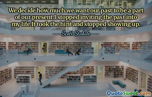 We decide how much we want our past to be a part of our present.I stopped inviting the past into my life.It took the hint and stopped showing up.