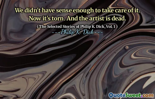 我们没有足够的感觉来照顾它。现在被撕裂了。艺术家死了。