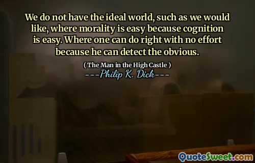 認知が容易であるため、道徳が容易であるような理想的な世界はありません。彼が明らかなことを検出できるので、努力なしで正しくできる場所。